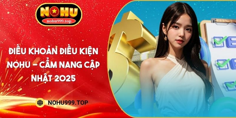 Điều Khoản Điều Kiện NOHU - Cẩm Nang Cập Nhật 2025