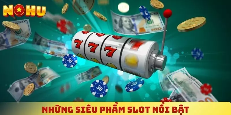 Những siêu phẩm slot nổi bật
