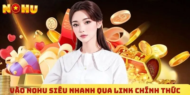 Vào NOHU siêu nhanh qua link chính thức