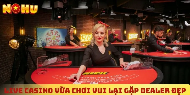 Live casino vừa chơi vui lại gặp dealer đẹp