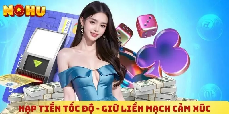 Nạp tiền tốc độ - Giữ liền mạch cảm xúc